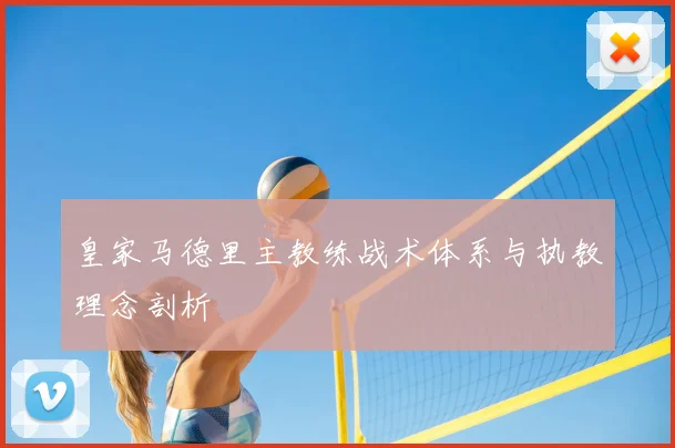 皇家马德里主教练战术体系与执教理念剖析