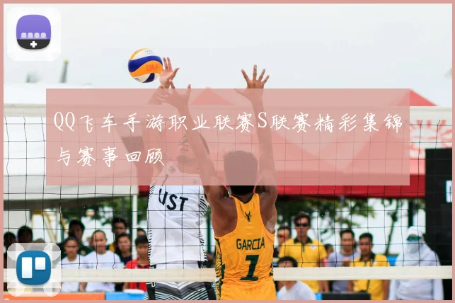 QQ飞车手游职业联赛S联赛精彩集锦与赛事回顾