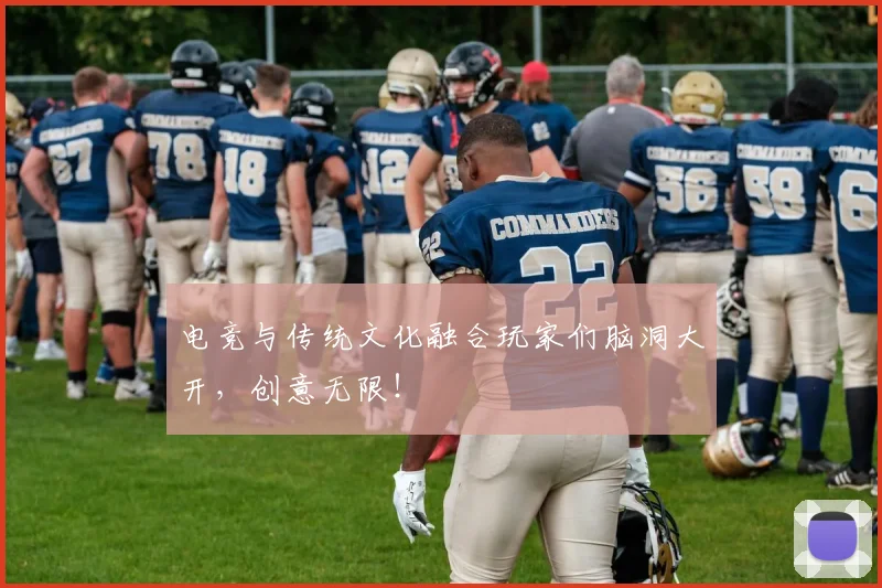 电竞与传统文化融合玩家们脑洞大开，创意无限！