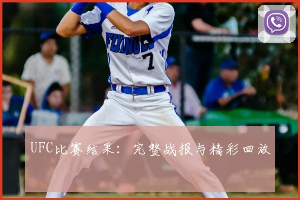 UFC比赛结果:完整战报与精彩回放