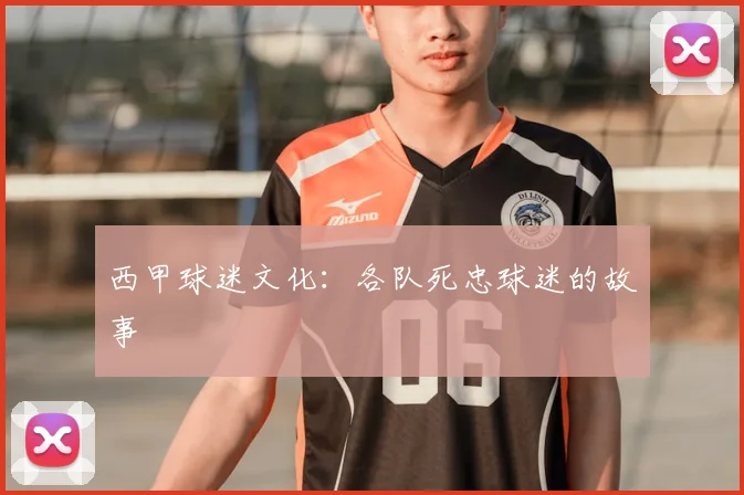 西甲球迷文化:各队死忠球迷的故事