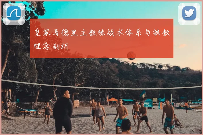 皇家马德里主教练战术体系与执教理念剖析