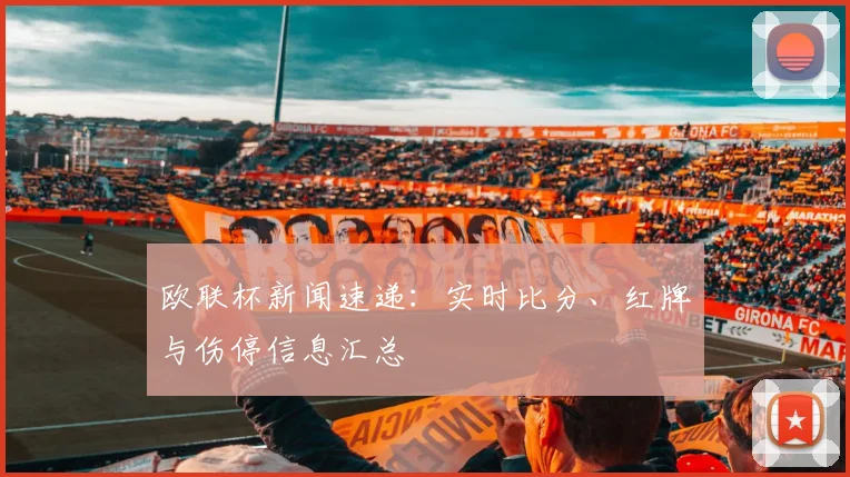 欧联杯新闻速递：实时比分、红牌与伤停信息汇总